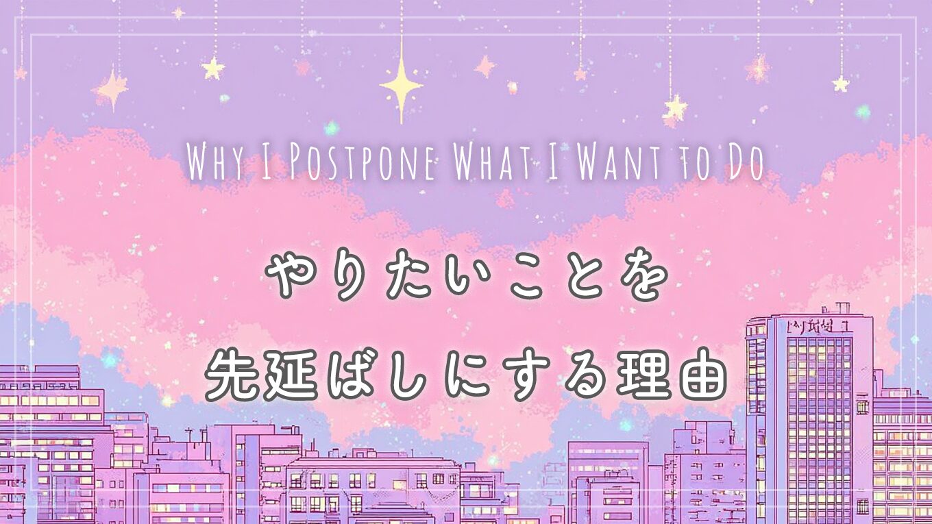 やりたいことを、先延ばしにする理由